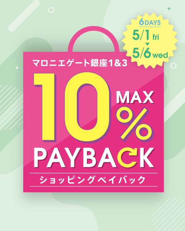  【銀座店】【5月6日まで】マロニエゲート1＆3　ショッピングペイバックキャンペーン